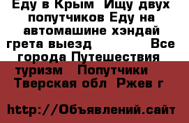 Еду в Крым. Ищу двух попутчиков.Еду на автомашине хэндай грета.выезд14.04.17. - Все города Путешествия, туризм » Попутчики   . Тверская обл.,Ржев г.